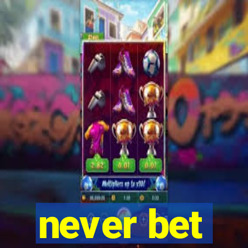 never bet